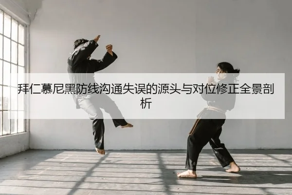 拜仁慕尼黑防线沟通失误的源头与对位修正全景剖析